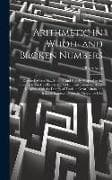 Arithmetic in Whole and Broken Numbers: Digested After a New Method, and Chiefly Adapted to the Trade of Ireland. to Which Are Added, Instructions for