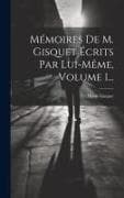 Mémoires De M. Gisquet Écrits Par Lui-même, Volume 1
