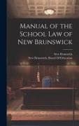 Manual of the School Law of New Brunswick