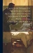 Causes of Disability as Applied Under Accident and Health Insurance Policies, With Special Chapters on Policy Forms