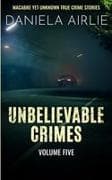 Unbelievable Crimes Volume Five