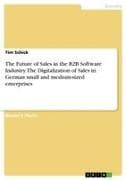 The Future of Sales in the B2B Software Industry. The Digitalization of Sales in German small and medium-sized enterprises
