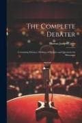 The Complete Debater: Containing Debates, Outlines of Debates and Questions for Discussion