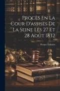 Procès En La Cour D'assises De La Seine Les 27 Et 28 Août 1832