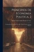 Principios De Economia Politica, 2: Considerados Por Las Relaciones Que Tienen Con La Voluntad Humana
