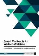 Smart Contracts im Wirtschaftsleben. Funktionsweise, Einsatzgebiete und korrekte Anwendung