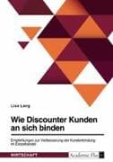 Wie Discounter Kunden an sich binden. Empfehlungen zur Verbesserung der Kundenbindung im Einzelhandel