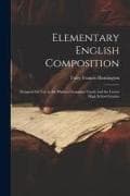 Elementary English Composition: Designed for Use in the Highest Grammar Grade and the Lower High School Grades