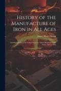 History of the Manufacture of Iron in All Ages: And Particularly in the United States for Three Hundred Years, From 1585 to 1885