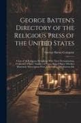 George Batten's Directory of the Religious Press of the United States: A List of All Religious Periodicals With Their Denomination; Frequency of Issue