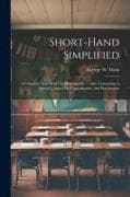 Short-hand Simplified: A Complete Text-book On Phonography ... Also, Containing A Special Chapter On Capitalization And Punctuation