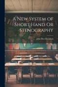 A New System of Short Hand Or Stenography