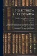 Bibliotheca Oeconomica; Oder, Verzeichniss Der in Älterer Und Neuerer Zeit Bis Zur Mitte Des Jahres 1840 in Deutschland Und Den Angränzenden Ländern E