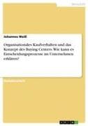 Organisationales Kaufverhalten und das Konzept des Buying Centers. Wie kann es Entscheidungsprozesse im Unternehmen erklären?