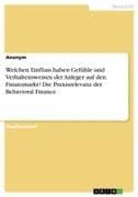 Welchen Einfluss haben Gefühle und Verhaltensweisen der Anleger auf den Finanzmarkt? Die Praxisrelevanz der Behavioral Finance