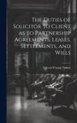 The Duties of Solicitor to Client as to Partnership Agreements, Leases, Settlements, and Wills