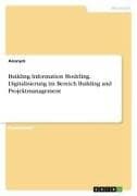Building Information Modeling. Digitalisierung im Bereich Building and Projektmanagement