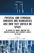Physical and Symbolic Borders and Boundaries and How They Unfold in Space