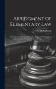 Abridgment of Elementary Law: Embodying the General Principles, Rules and Definitions of Law, Together With the Common Maxims and Rules of Equity Ju