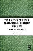 The Politics of Public Broadcasting in Britain and Japan