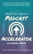 ZERO TO LAUNCH PODCAST ACCELERATOR