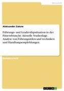 Führungs- und Leadershipsituation in der Fitnessbranche. Aktuelle Studienlage, Analyse von Führungsstilen und -techniken und Handlungsempfehlungen