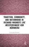 Tradition, Community, and Nationhood in Richard Wagner’s Die Meistersinger von Nürnberg