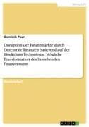 Disruption der Finanzmärkte durch Dezentrale Finanzen basierend auf der Blockchain Technologie. Mögliche Transformation des bestehenden Finanzsystems
