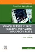Neonatal Nursing: Clinical Concepts and Practice Implications, Part 2, An Issue of Critical Care Nursing Clinics of North America: Volume 36-2