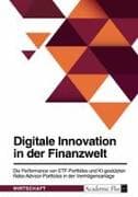 Digitale Innovation in der Finanzwelt. Die Performance von ETF-Portfolios und KI-gestützten Robo-Advisor-Portfolios in der Vermögensanlage