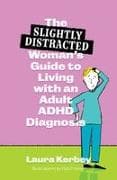 The (Slightly Distracted) Woman's Guide to Living with an Adult ADHD Diagnosis
