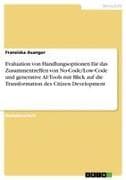 Evaluation von Handlungsoptionen für das Zusammentreffen von No-Code/Low-Code und generative AI-Tools mit Blick auf die Transformation des Citizen Development