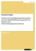 Data-Science-Projektplanung. Datenanalyse und das CRISP-DM-Modell, dargestellt am Beispiel eines IT-Dienstleistungsunternehmens