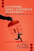Capturing News, Capturing Democracy
