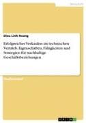 Erfolgreiches Verkaufen im technischen Vertrieb. Eigenschaften, Fähigkeiten und Strategien für nachhaltige Geschäftsbeziehungen