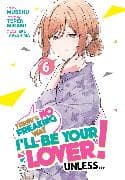 There's No Freaking Way I'll be Your Lover! Unless... (Manga) Vol. 6