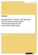 Autopoietische Systeme nach Luhmann und die daraus abzuleitenden Herausforderungen für die unternehmerische Praxis