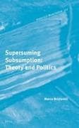 Supersuming Subsumption: Theory and Politics
