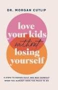 Love Your Kids Without Losing Yourself
