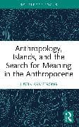 Anthropology, Islands, and the Search for Meaning in the Anthropocene