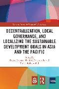Decentralization, Local Governance, and Localizing the Sustainable Development Goals in Asia and the Pacific