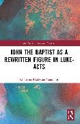 John the Baptist as a Rewritten Figure in Luke-Acts