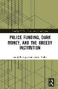 Police Funding, Dark Money, and the Greedy Institution