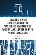 Towards a New Understanding of Masculine Habitus and Women and Leadership in Public Relations