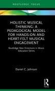 Holistic Musical Thinking: A Pedagogical Model for Hands-On and Heart-felt Musical Engagement