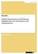 Digitale Transformation und Führung. Implikationen für Unternehmen und Organisationen