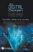 The Digital Champion: Best Practices And Insights For The Successful Transformation Of Enterprises And Companies