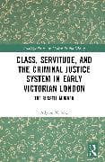 Class, Servitude, and the Criminal Justice System in Early Victorian London