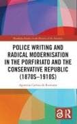 Police Writing and Radical Modernisation in the Porfiriato and the Conservative Republic (1870s-1910s)