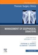 Management of Esophageal Disasters, An Issue of Thoracic Surgery Clinics: Volume 34-4